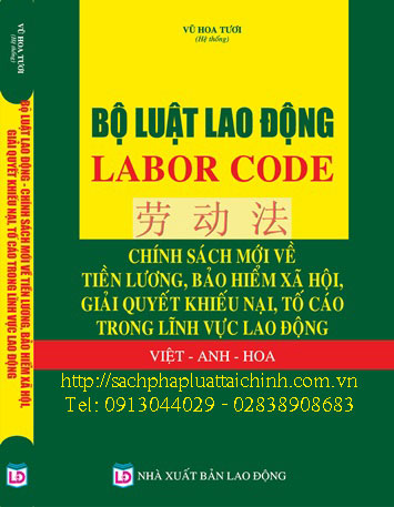Bộ luật lao động - LABOR CODE - Chính sách mới về tiền lương, bảo hiểm xã hội, giải quyết khiếu nại, tố cáo trong lĩnh vực lao động ( Việt - Anh - Hoa )