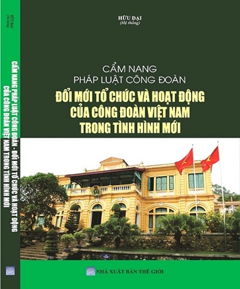 Sách Cẩm nang pháp luật công đoàn – Đổi mới tổ chức và hoạt động của Công đoàn Việt Nam trong tình hình mới